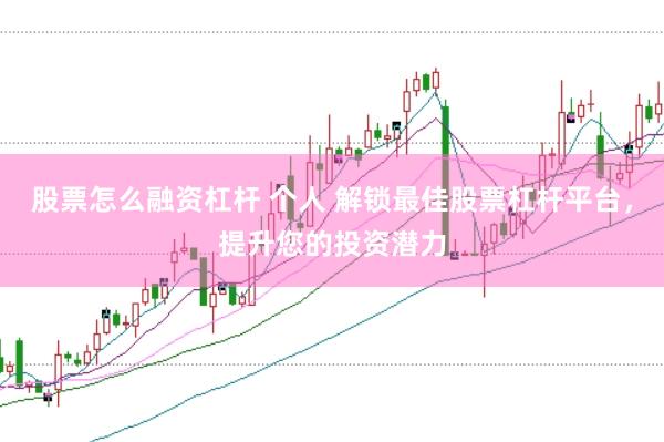 股票怎么融资杠杆 个人 解锁最佳股票杠杆平台，提升您的投资潜力