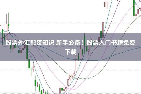 股票外汇配资知识 新手必备!股票入门书籍免费下载