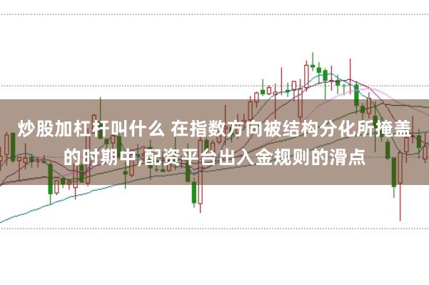 炒股加杠杆叫什么 在指数方向被结构分化所掩盖的时期中,配资平台出入金规则的滑点