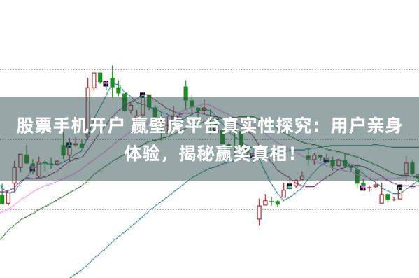 股票手机开户 赢壁虎平台真实性探究：用户亲身体验，揭秘赢奖真相！