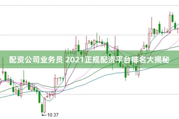 配资公司业务员 2021正规配资平台排名大揭秘