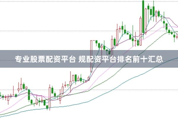 专业股票配资平台 规配资平台排名前十汇总