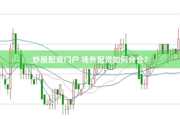 炒股配资门户 场外配资如何分仓？