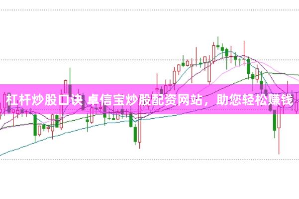 杠杆炒股口诀 卓信宝炒股配资网站，助您轻松赚钱