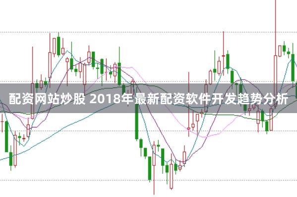 配资网站炒股 2018年最新配资软件开发趋势分析