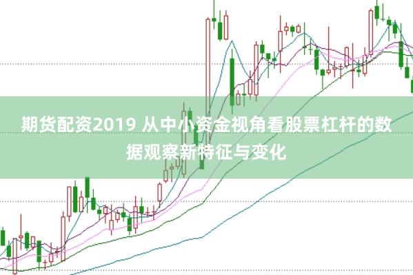 期货配资2019 从中小资金视角看股票杠杆的数据观察新特征与变化