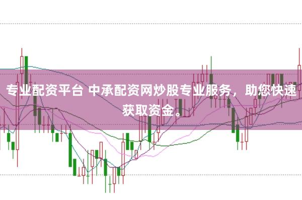 专业配资平台 中承配资网炒股专业服务，助您快速获取资金。