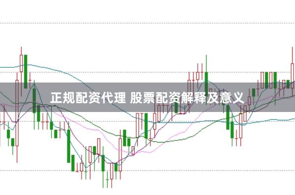 正规配资代理 股票配资解释及意义