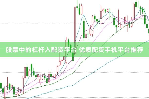 股票中的杠杆入配资平台 优质配资手机平台推荐